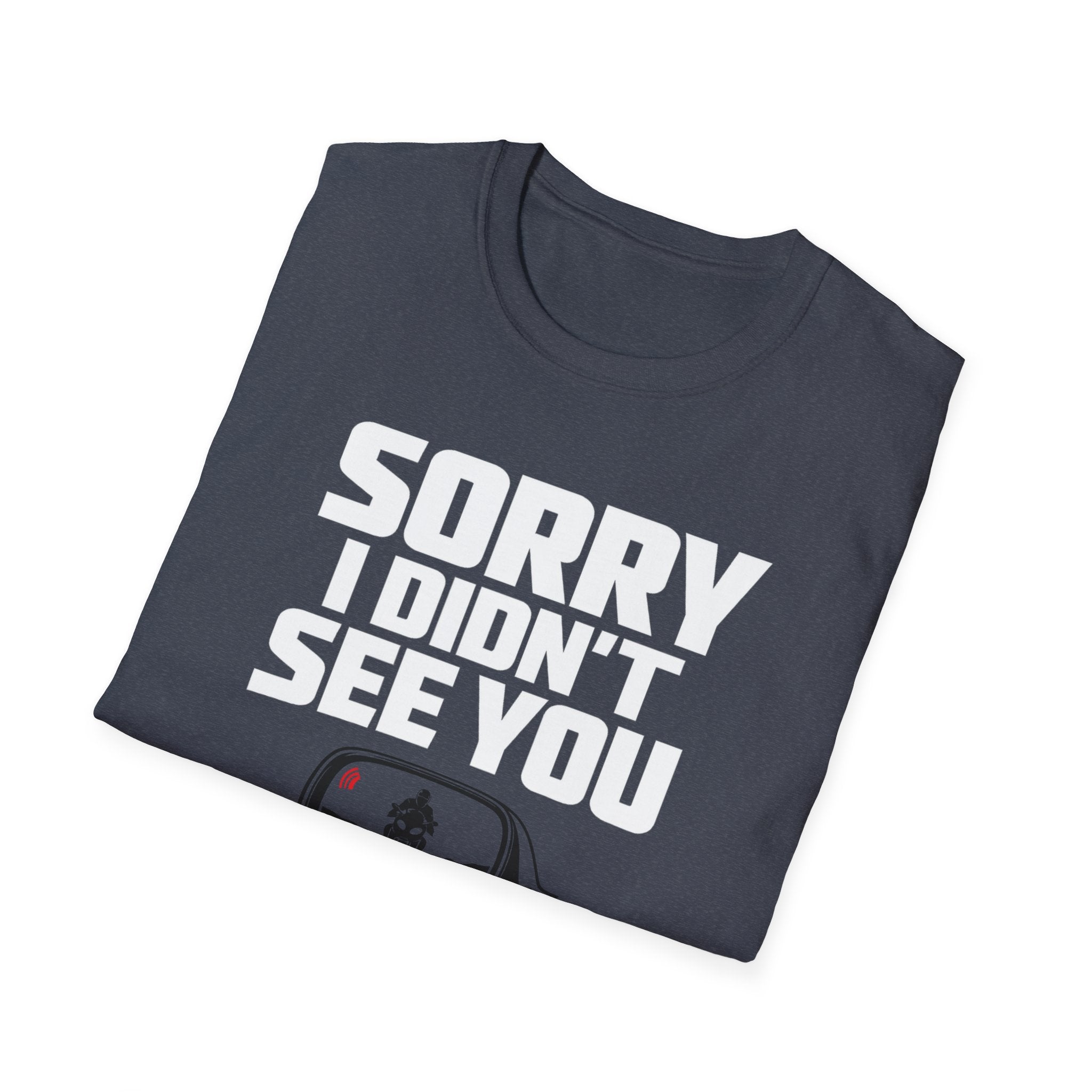 SORRY I DIDN'T SEE YOU THERE T-SHIRT