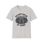 You Won't Find Me At Home T-Shirt