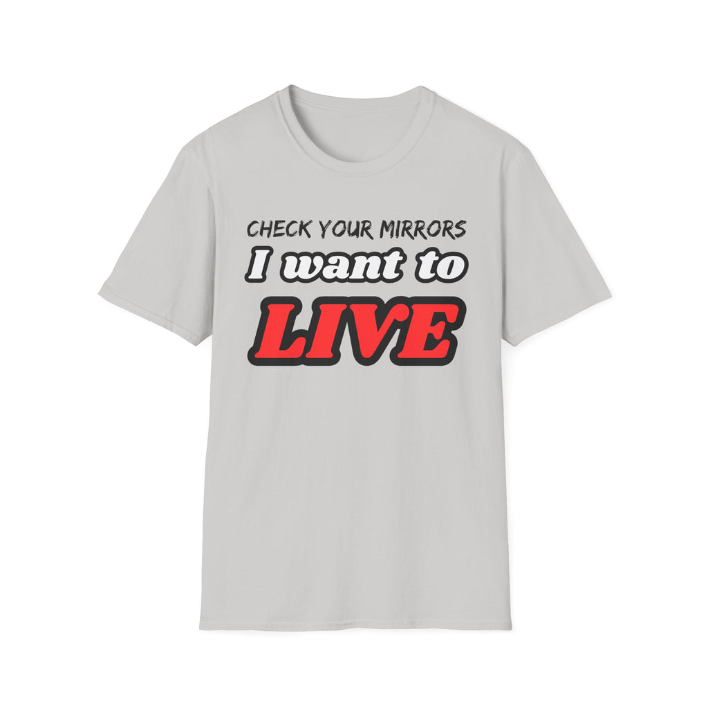 CHECK YOUR MIRRIORS, I WANT TO LIVE T-SHIRT