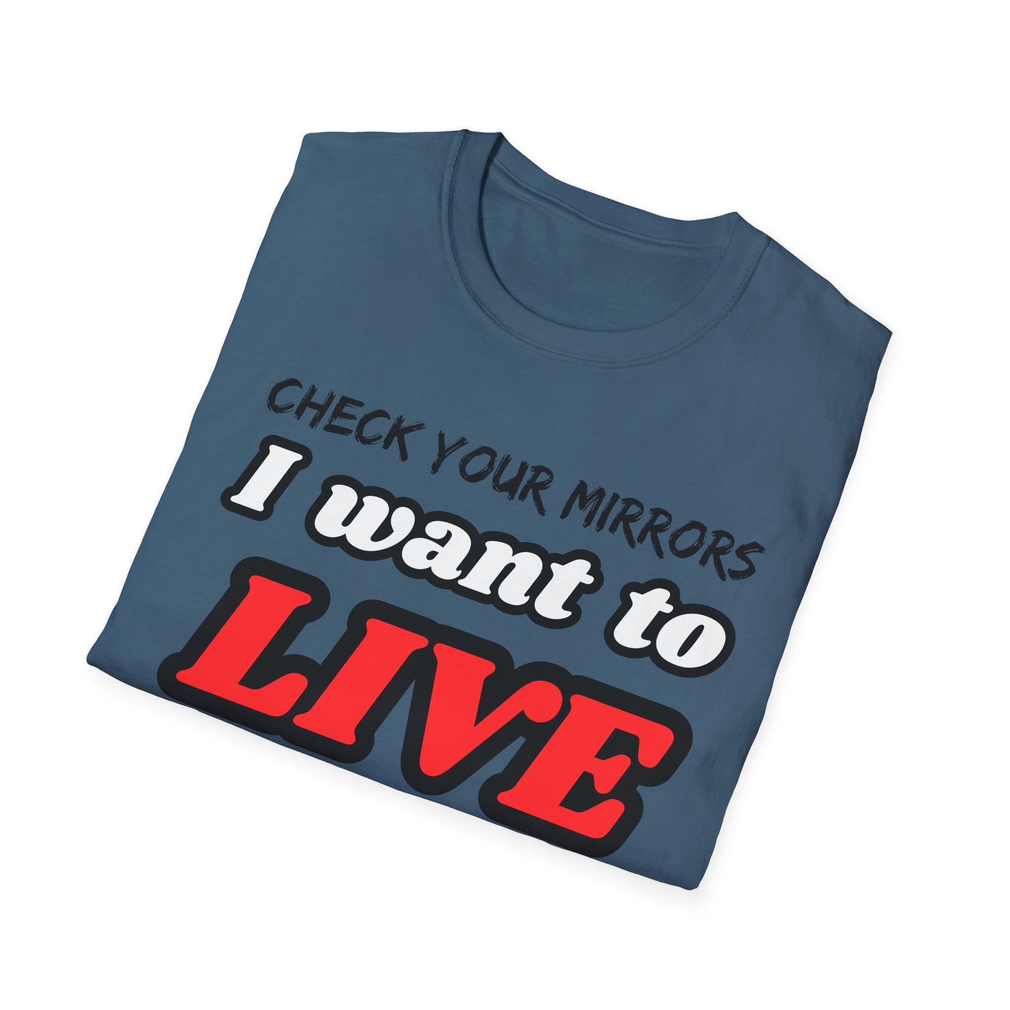 CHECK YOUR MIRRIORS, I WANT TO LIVE T-SHIRT