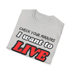 CHECK YOUR MIRRIORS, I WANT TO LIVE T-SHIRT