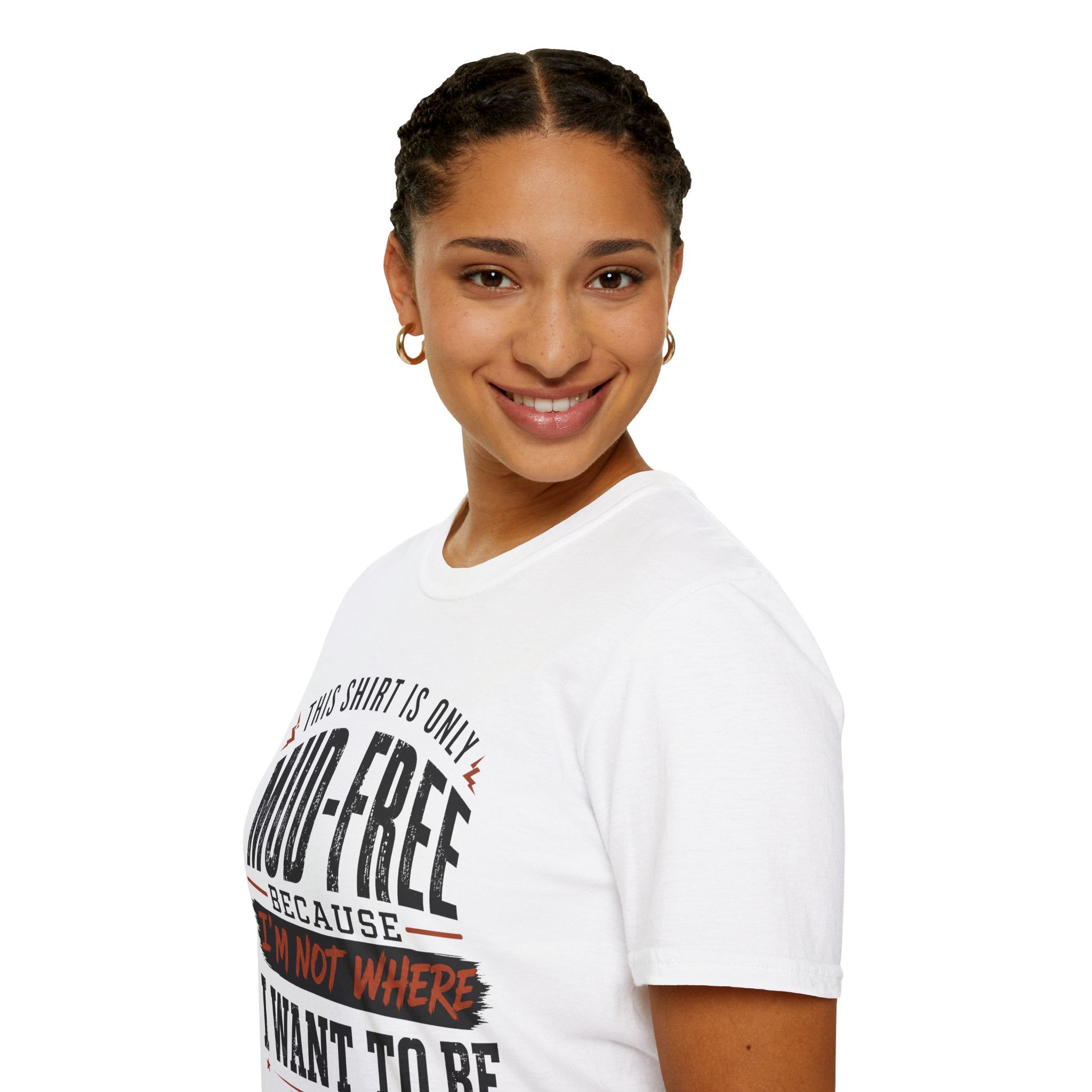 This Shirt Is Only Mud-Free Because I'm Not Where I Want To be T-Shirt