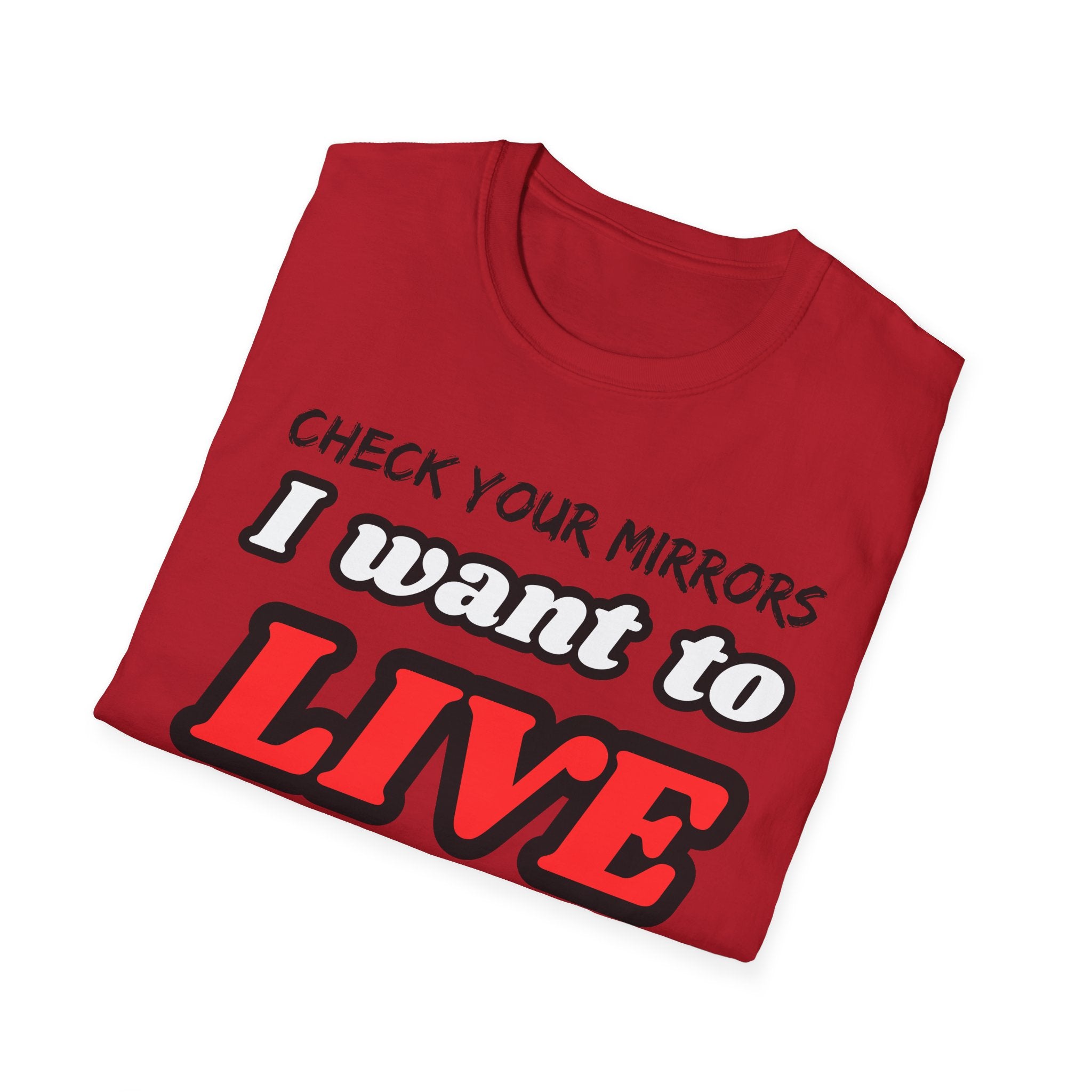 CHECK YOUR MIRRIORS, I WANT TO LIVE T-SHIRT