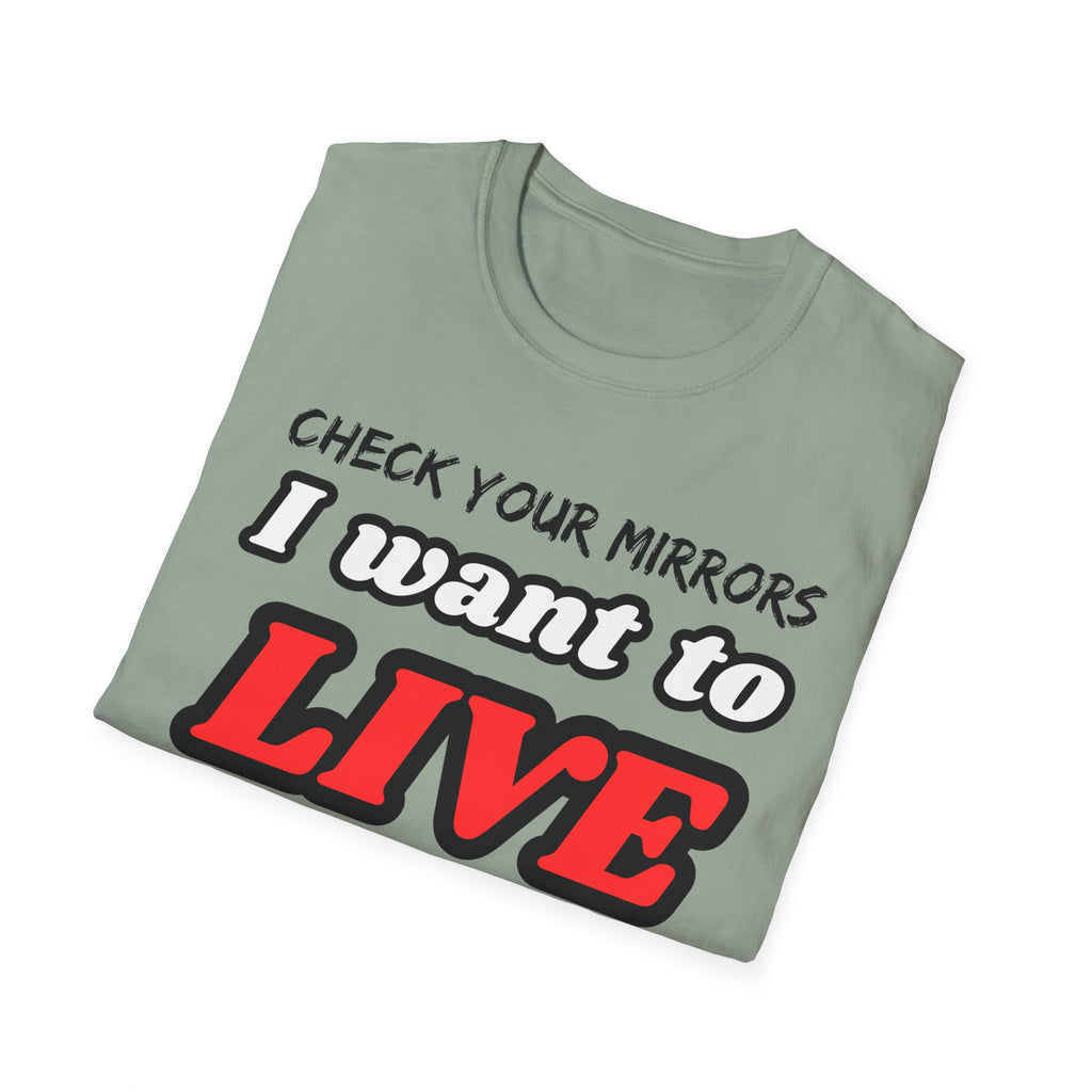 CHECK YOUR MIRRIORS, I WANT TO LIVE T-SHIRT