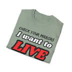 CHECK YOUR MIRRIORS, I WANT TO LIVE T-SHIRT