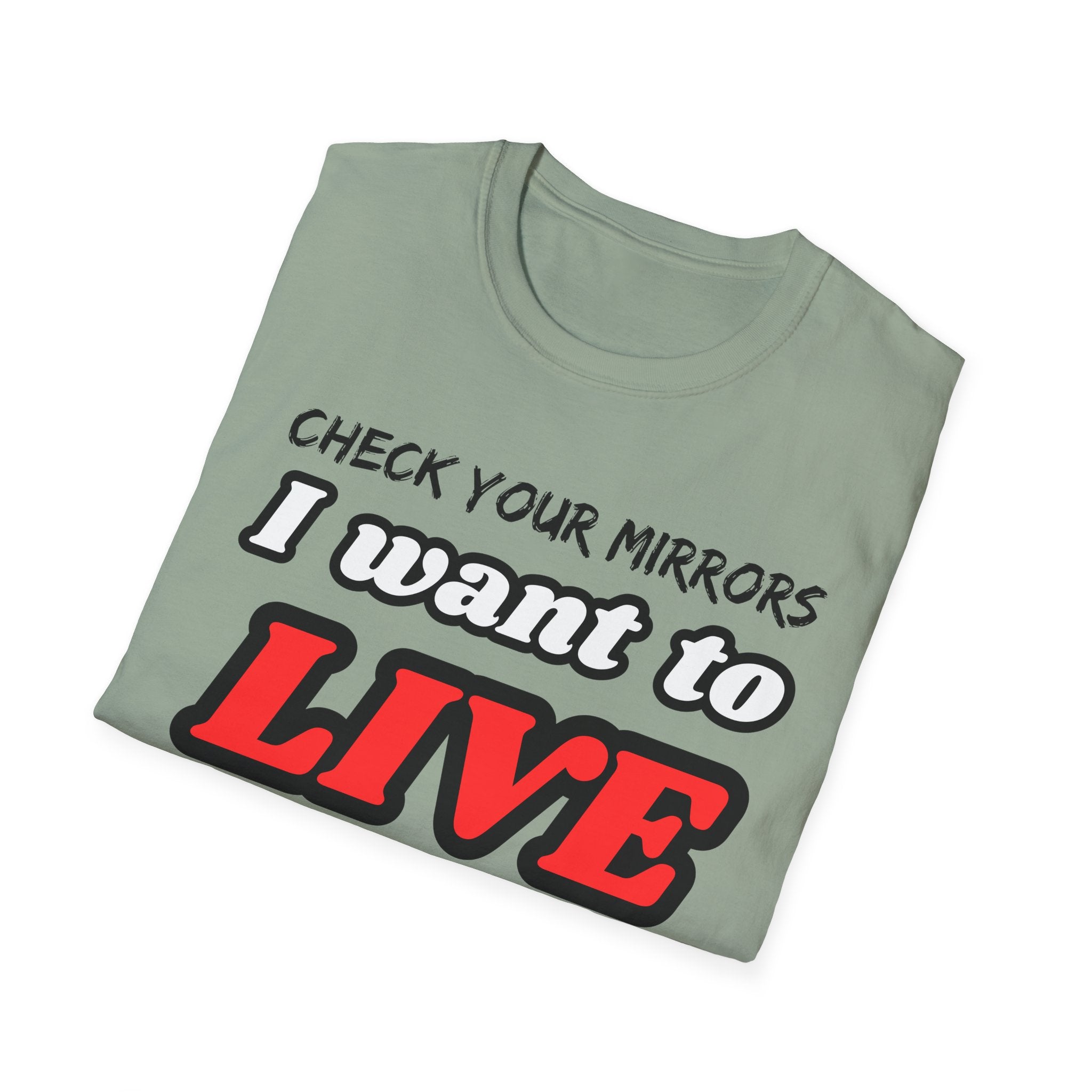 CHECK YOUR MIRRIORS, I WANT TO LIVE T-SHIRT