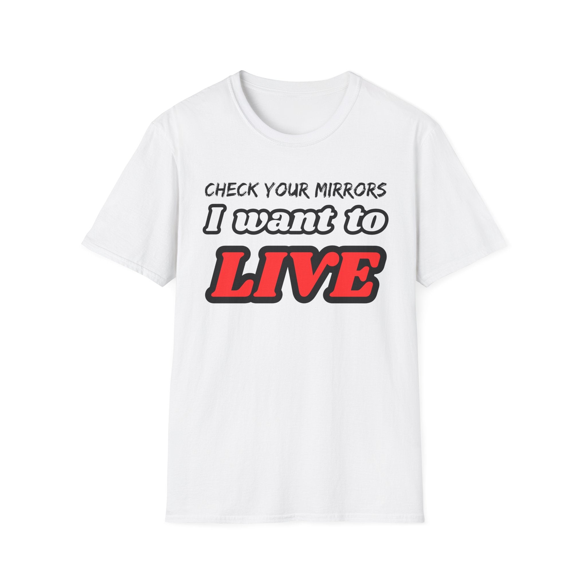 CHECK YOUR MIRRIORS, I WANT TO LIVE T-SHIRT