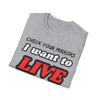 CHECK YOUR MIRRIORS, I WANT TO LIVE T-SHIRT