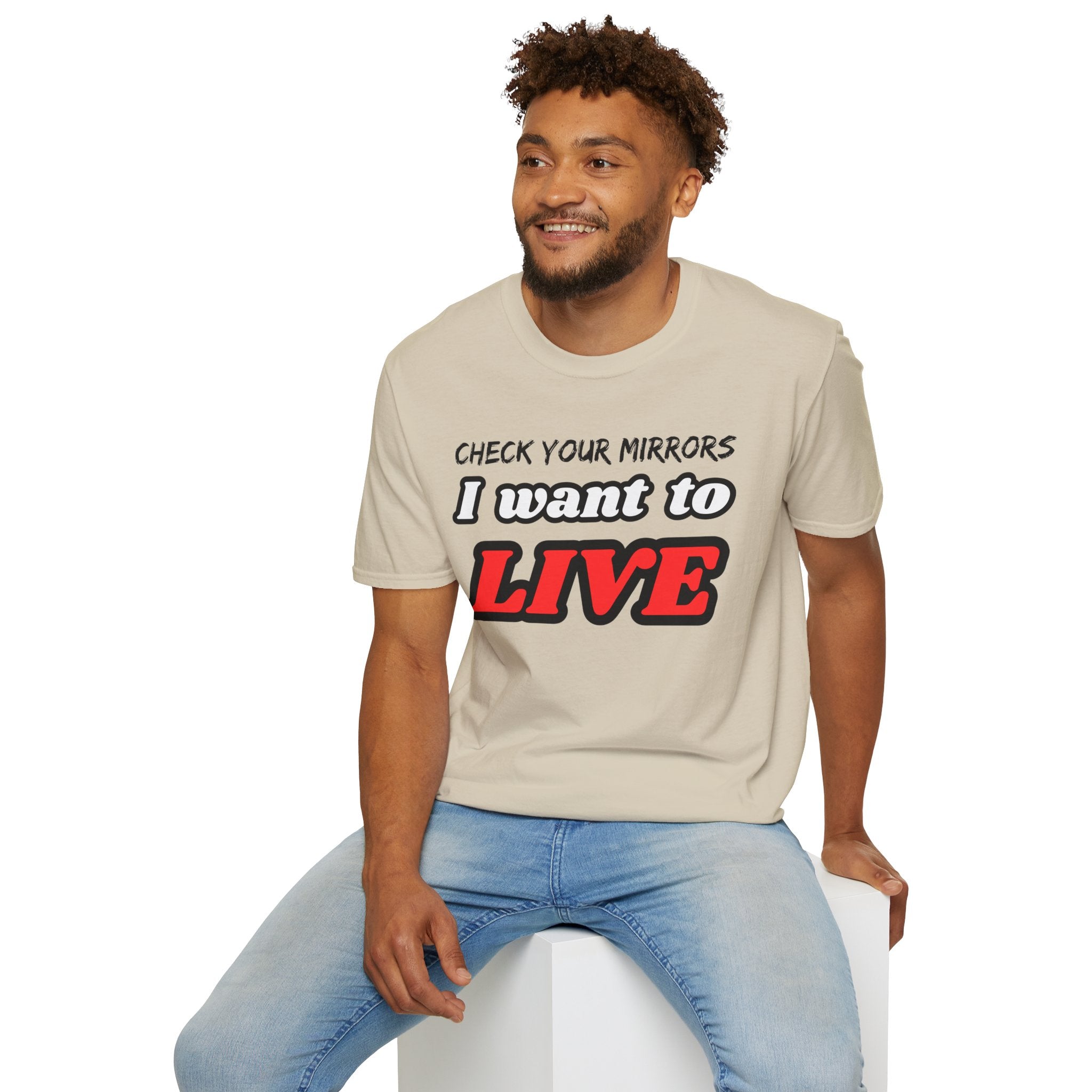 CHECK YOUR MIRRIORS, I WANT TO LIVE T-SHIRT