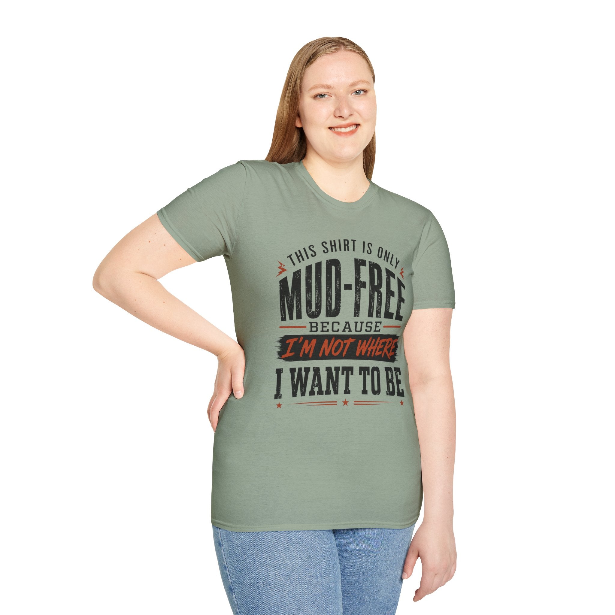 This Shirt Is Only Mud-Free Because I'm Not Where I Want To be T-Shirt