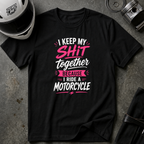 I Keep My Shit Together Because I Ride A Motorcycle T-Shirt
