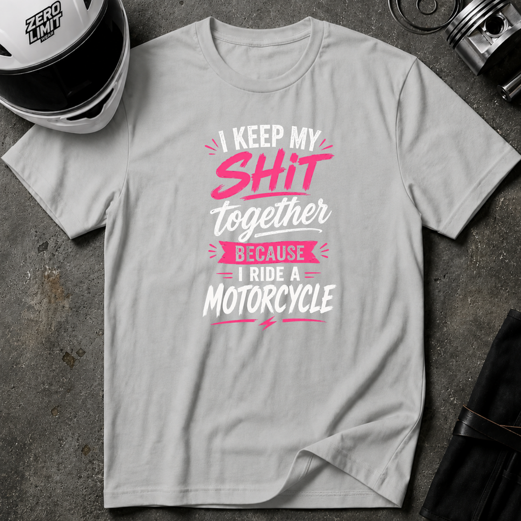 I Keep My Shit Together Because I Ride A Motorcycle T-Shirt