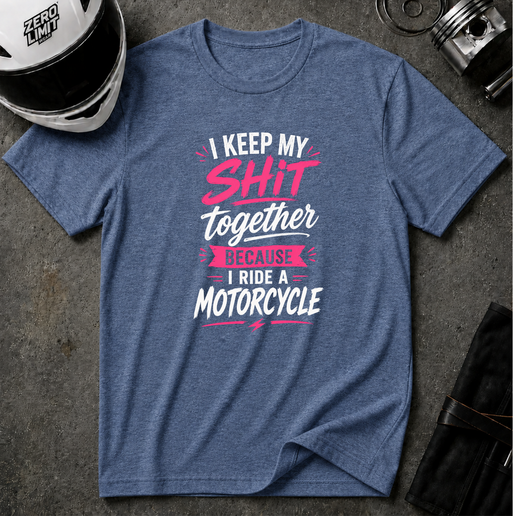 I Keep My Shit Together Because I Ride A Motorcycle T-Shirt