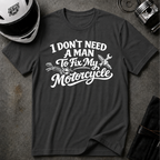 I Don't Need A Man To Fix My Motorcycle T-Shirt