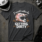 I Would Rather Be Getting Dirty T-Shirt