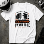 This Shirt Is Only Mud-Free Because I'm Not Where I Want To be T-Shirt