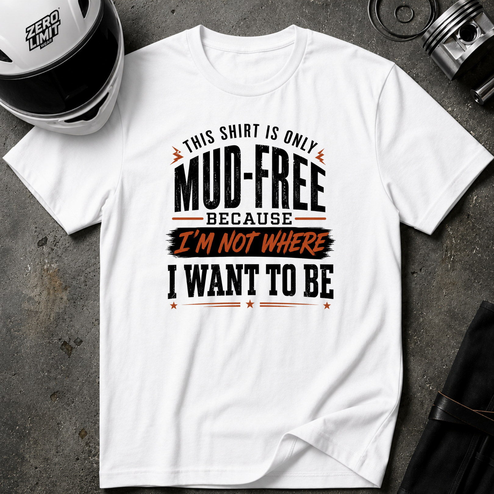 This Shirt Is Only Mud-Free Because I'm Not Where I Want To be T-Shirt