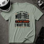 This Shirt Is Only Mud-Free Because I'm Not Where I Want To be T-Shirt