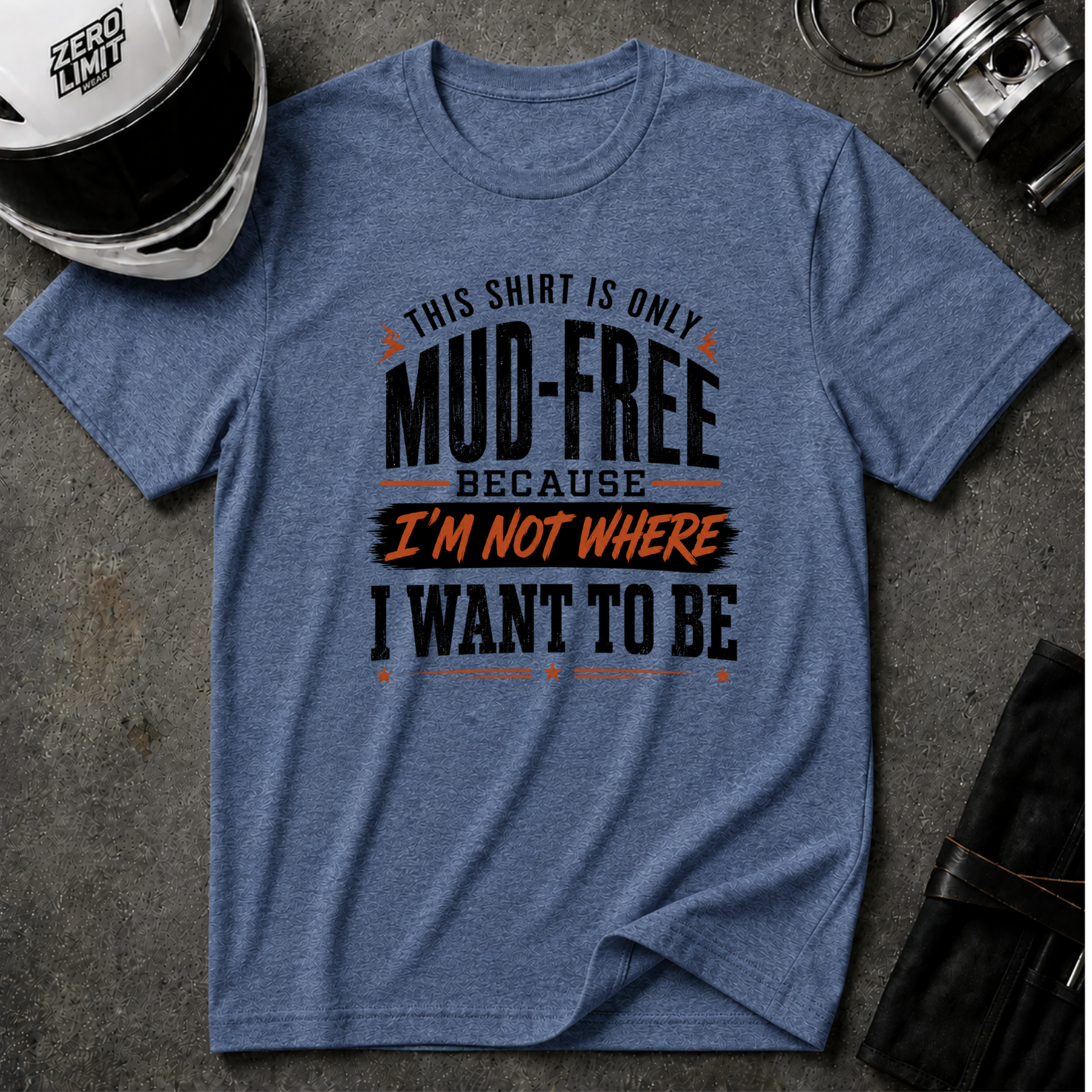 This Shirt Is Only Mud-Free Because I'm Not Where I Want To be T-Shirt