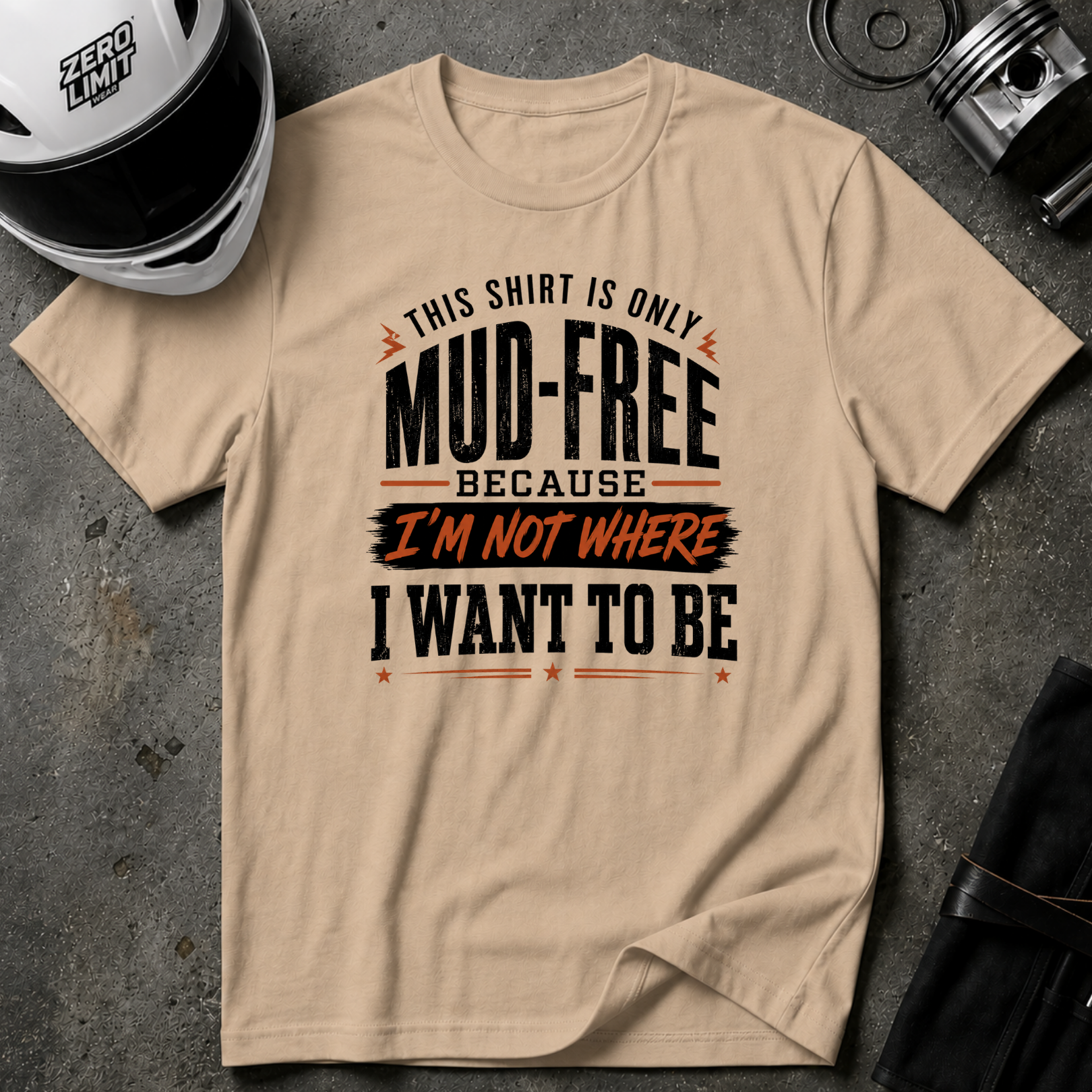 This Shirt Is Only Mud-Free Because I'm Not Where I Want To be T-Shirt