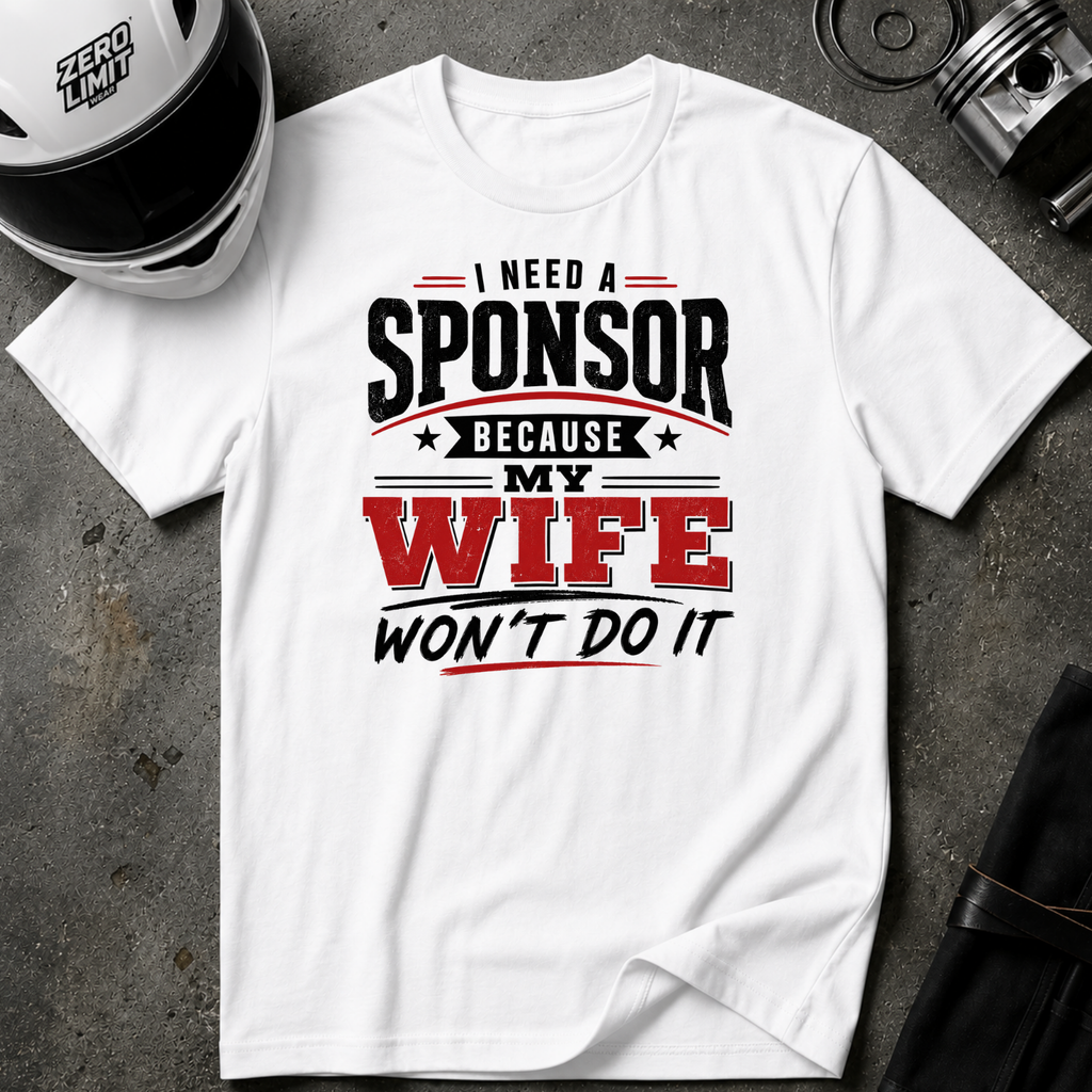 I Need A Sponsor Because My Wife Won't Do It! T-Shirt