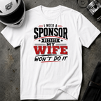 I Need A Sponsor Because My Wife Won't Do It! T-Shirt