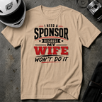 I Need A Sponsor Because My Wife Won't Do It! T-Shirt