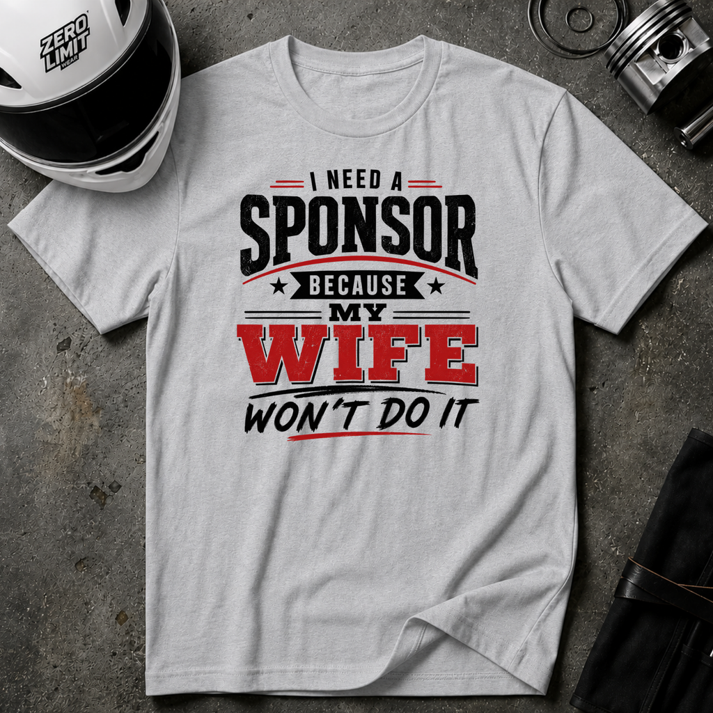 I Need A Sponsor Because My Wife Won't Do It! T-Shirt