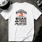 I Only Require 3 Things Gas, Truck, Dirt Bike T-Shirt
