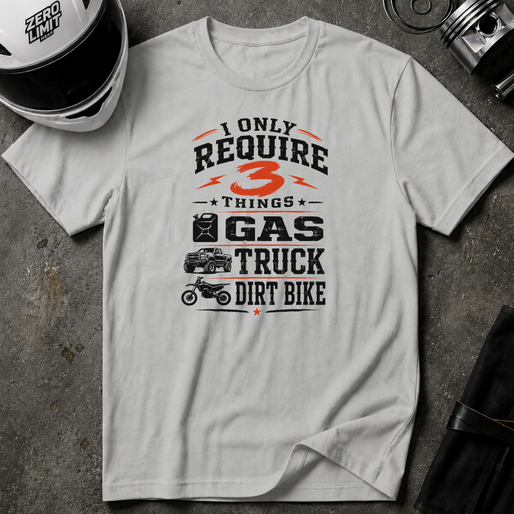 I Only Require 3 Things Gas, Truck, Dirt Bike T-Shirt