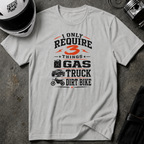 I Only Require 3 Things Gas, Truck, Dirt Bike T-Shirt