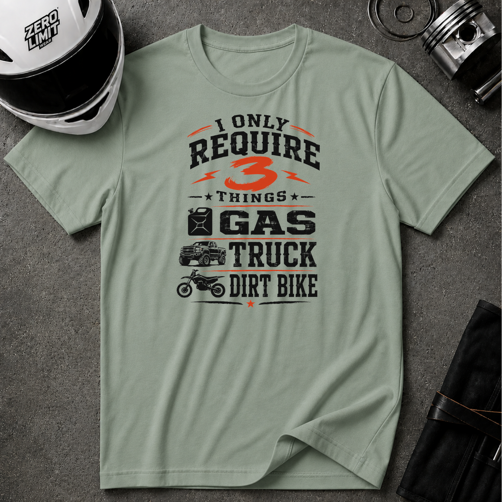 I Only Require 3 Things Gas, Truck, Dirt Bike T-Shirt