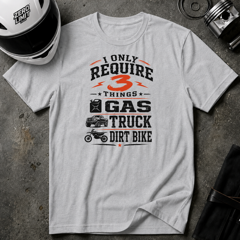 I Only Require 3 Things Gas, Truck, Dirt Bike T-Shirt
