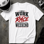 I Only Work So I Can Race On The Weekend T-Shirt