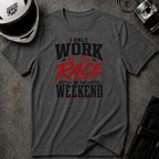 I Only Work So I Can Race On The Weekend T-Shirt