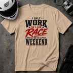 I Only Work So I Can Race On The Weekend T-Shirt