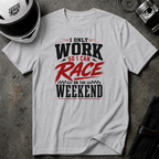 I Only Work So I Can Race On The Weekend T-Shirt