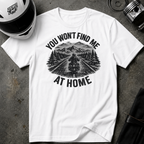 You Won't Find Me At Home T-Shirt