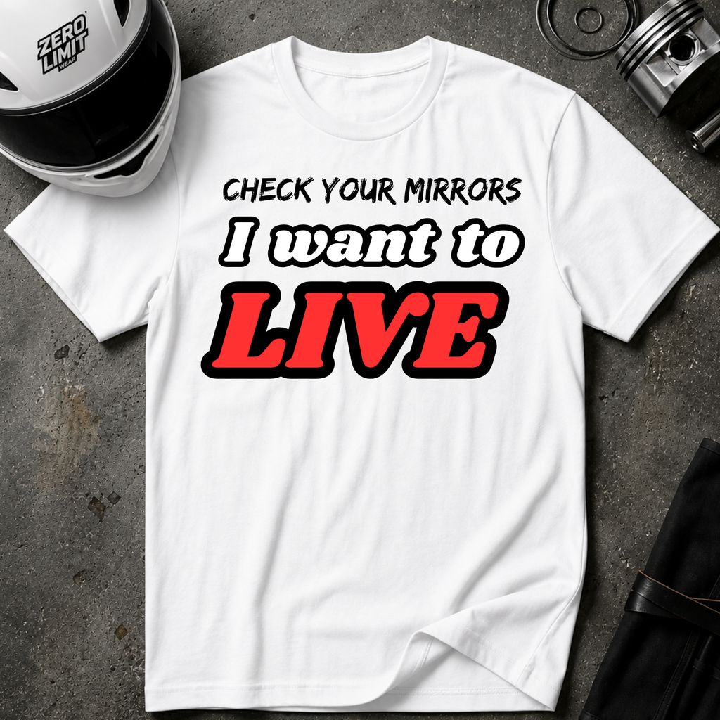 CHECK YOUR MIRRIORS, I WANT TO LIVE T-SHIRT