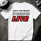 CHECK YOUR MIRRIORS, I WANT TO LIVE T-SHIRT