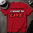 CHECK YOUR MIRRIORS, I WANT TO LIVE T-SHIRT