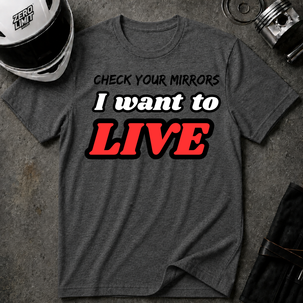CHECK YOUR MIRRIORS, I WANT TO LIVE T-SHIRT