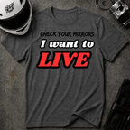 CHECK YOUR MIRRIORS, I WANT TO LIVE T-SHIRT