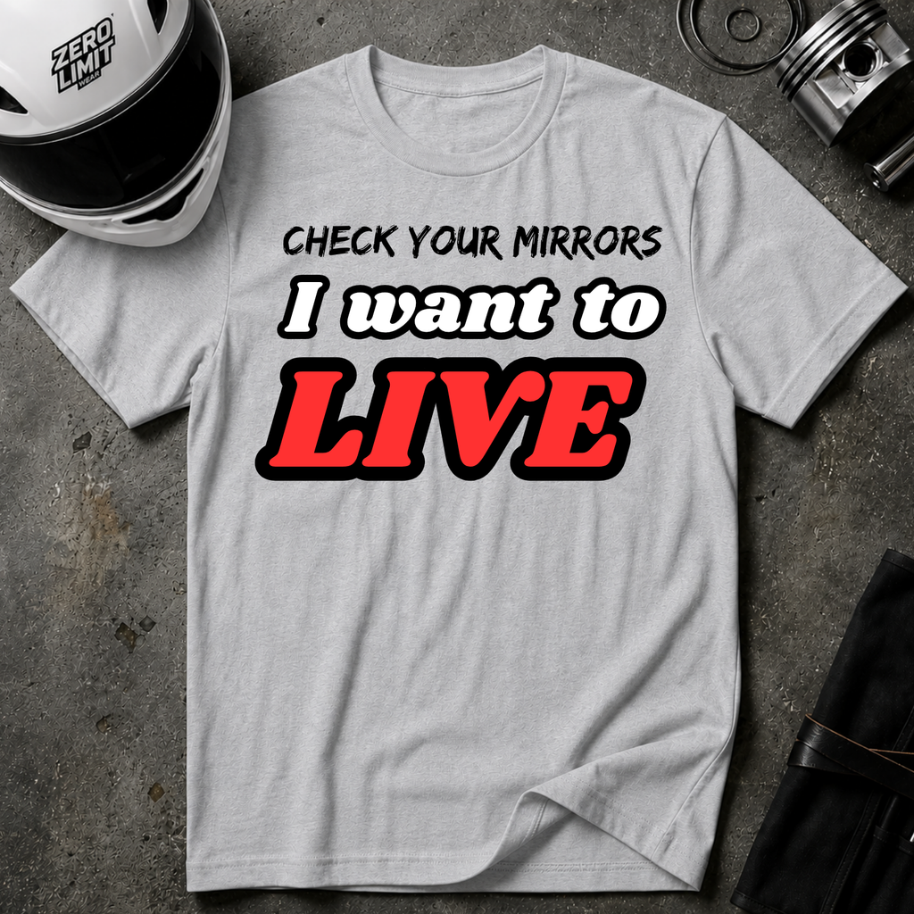 CHECK YOUR MIRRIORS, I WANT TO LIVE T-SHIRT