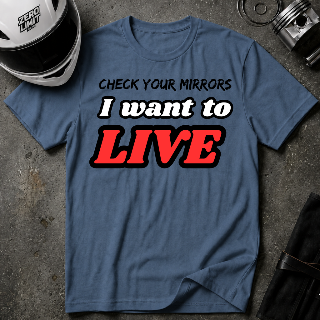 CHECK YOUR MIRRIORS, I WANT TO LIVE T-SHIRT