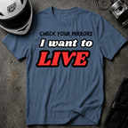 CHECK YOUR MIRRIORS, I WANT TO LIVE T-SHIRT