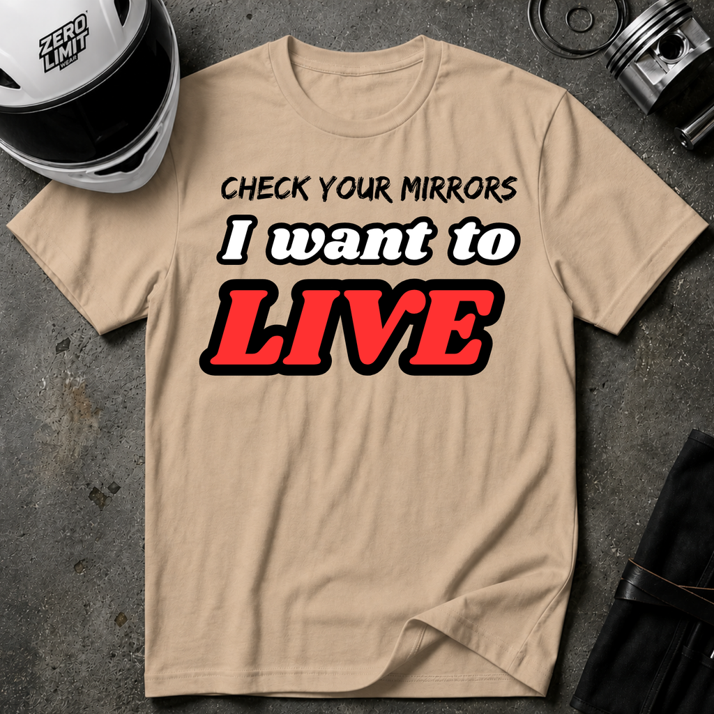 CHECK YOUR MIRRIORS, I WANT TO LIVE T-SHIRT