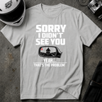 SORRY I DIDN'T SEE YOU THERE T-SHIRT