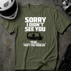 SORRY I DIDN'T SEE YOU THERE T-SHIRT