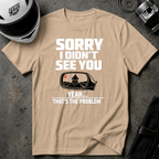SORRY I DIDN'T SEE YOU THERE T-SHIRT